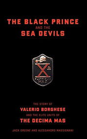 The Black Prince And The Sea Devils (The Story Of Valerio Borghese And The Elite Units Of The Decima Mas) by Jack Greene, Alessandro Massignani, 9780306813115
