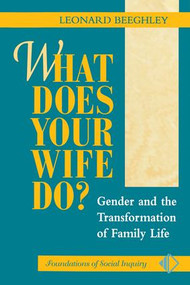 What Does Your Wife Do? (Gender And The Transformation Of Family Life) by Leonard Beeghley, 9780813326351