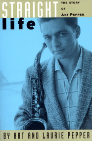 Straight Life (The Story Of Art Pepper) by Art Pepper, Laurie Pepper, 9780306805585