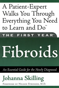 The First Year: Fibroids (An Essential Guide for the Newly Diagnosed) by Johanna Skilling, Nelson Stringer, 9781569245422
