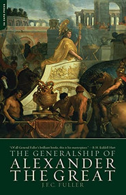 The Generalship Of Alexander The Great by J. F. C. Fuller, 9780306813306