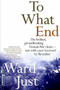 To What End? by Ward Just, 9781891620775