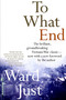 To What End? by Ward Just, 9781891620775