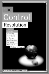 The Control Revolution How The Internet Is Putting Individuals In Charge And Changing The World We Know by Andrew L Shapiro, 9781891620867