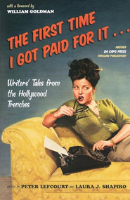The First Time I Got Paid For It (Writers' Tales From The Hollywood Trenches) by Peter Lefcourt, Laura Shapiro, 9780306810978