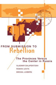 From Submission To Rebellion (The Provinces Versus The Center In Russia) by Vladimir Shlapentokh, Roman Levita, Mikhail Loiberg, 9780813321578