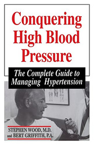 Conquering High Blood Pressure (The Complete Guide To Managing Hypertension) by Stephen Wood, Bert Griffith, 9780306456329