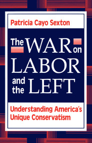 The War On Labor And The Left (Understanding America's Unique Conservatism) by Patricia Cayo Sexton, 9780813310633