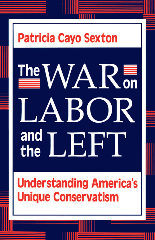 The War On Labor And The Left (Understanding America's Unique Conservatism) by Patricia Cayo Sexton, 9780813310633