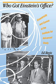 Who Got Einstein's Office? (Eccentricity And Genius At The Institute For Advanced Study) by Edward Regis, 9780201122787