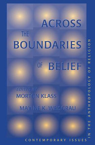 Across The Boundaries Of Belief (Contemporary Issues In The Anthropology Of Religion) by Morton Klass, Maxine Weisgrau, 9780813326955