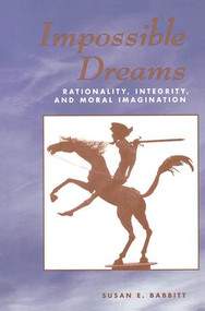 Impossible Dreams (Rationality, Integrity And Moral Imagination) by Susan Babbitt, 9780813326405