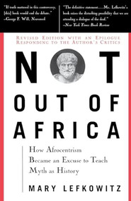 Not Out Of Africa (How ""Afrocentrism"" Became An Excuse To Teach Myth As History) by Mary Lefkowitz, 9780465098385