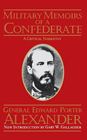 Military Memoirs Of A Confederate (A Critical Narrative) by Edward Porter Alexander, Gary W. Gallagher, 9780306805097