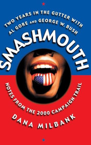 Smash Mouth (Two Years In The Gutter With Al Gore And George W. Bush -- Notes From The 2000 Campaign Trail) by Dana Milbank, 9780465045907