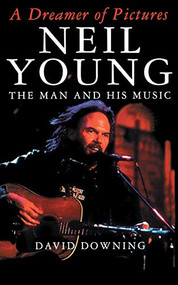 A Dreamer Of Pictures (Neil Young: The Man And His Music) by David Downing, 9780306806117