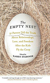 The Empty Nest (31 Parents Tell the Truth About Relationships, Love, and Freedom After the Kids Fly the Coop) by Karen Stabiner, 9781401302573