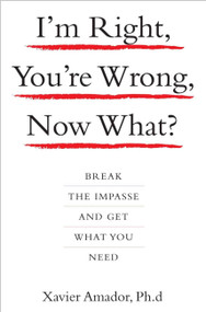 I'm Right, You're Wrong, Now What? (Break the Impasse and Get What You Need) by Amador Xavier, 9781401303464