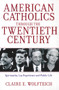 American Catholics Through the Twentieth Century (Spirituality, Lay Experience and Public Life) by Claire E. Wolfteich, 9780824526375