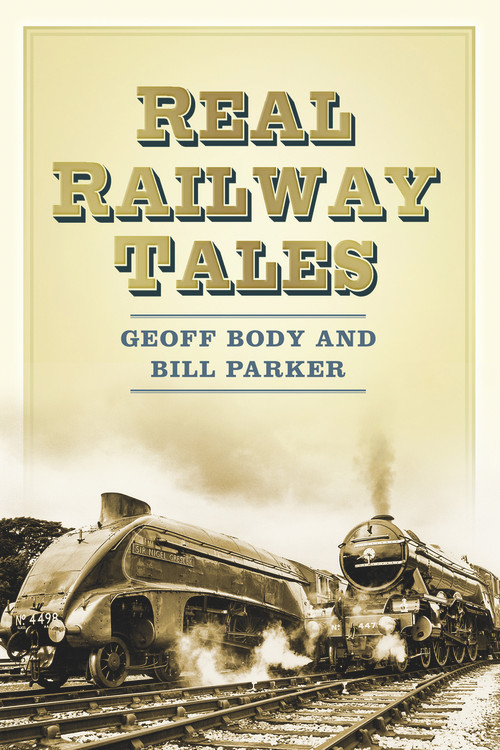 Real Railway Tales (From Taking the Marks to Double Derailment) by Geoff Body, W.E. Parker, 9780750956352
