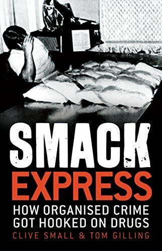 Smack Express (How Organised Crime Got Hooked on Drugs) by Clive Small, Tom Gilling, 9781742372082