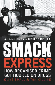 Smack Express (How Organised Crime Got Hooked on Drugs) by Clive Small, Tom Gilling, 9781742372082