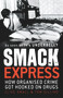Smack Express (How Organised Crime Got Hooked on Drugs) by Clive Small, Tom Gilling, 9781742372082