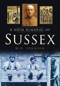 A Grim Almanac of Sussex by W. H. Johnson, 9780752465098