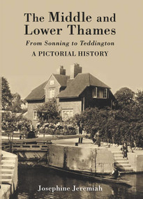 The Middle and Lower Thames (From Sonning to Teddington: A Pictorial History) by Josephine Jeremiah, 9781860775833