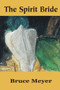 The Spirit Bride by Bruce Meyer, 9781550965605