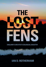 The Lost Fens (England's Greatest Ecological Disaster) by Ian D. Rotherham, 9780752486994