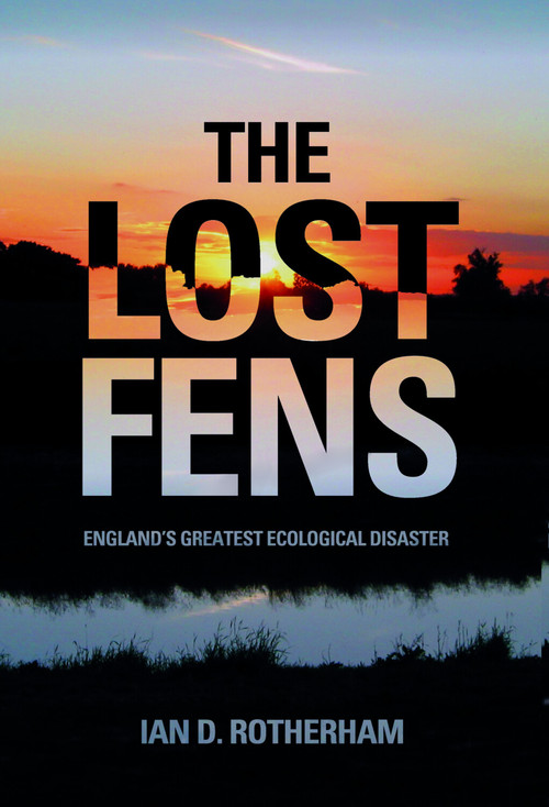 The Lost Fens (England's Greatest Ecological Disaster) by Ian D. Rotherham, 9780752486994