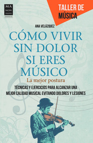Cómo vivir sin dolor si eres músico (La mejor postura) (Spanish Edition) by Ana Velázquez, 9788415256434