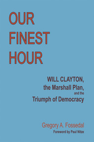 Our Finest Hour (Will Clayton, the Marshall Plan, and the Triumph of Democracy) by Gregory A. Fossedal, Paul Nitze, 9780817992026