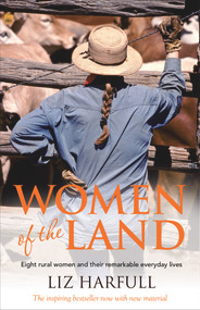 Women of the Land (Eight Rural Women and Their Remarkable Everyday Lives) by Liz Harfull, 9781743314043