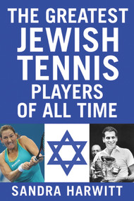 The Greatest Jewish Tennis Players of All Time by Sandra Harwitt, 9781937559366