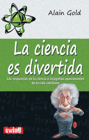 La ciencia es divertida (Las respuestas de la ciencia a incógnitas apasionantes de la vida cotidiana) (Spanish Edition) by Alain Gold, 9788496746619
