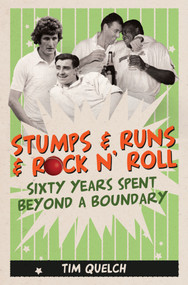 Stumps & Runs & Rock 'n' Roll (Sixty Years Beyond a Boundary) by Tim Quelch, 9781785310515