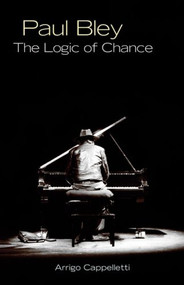 Paul Bley (The Logic of Chance) by Arrigo Cappelletti, 9781550652529