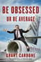Be Obsessed or Be Average by Grant Cardone, 9781101981054