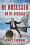 Be Obsessed or Be Average by Grant Cardone, 9781101981054