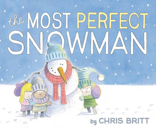 The Most Perfect Snowman (A Winter and Holiday Book for Kids) by Chris Britt, Chris Britt, 9780062377043