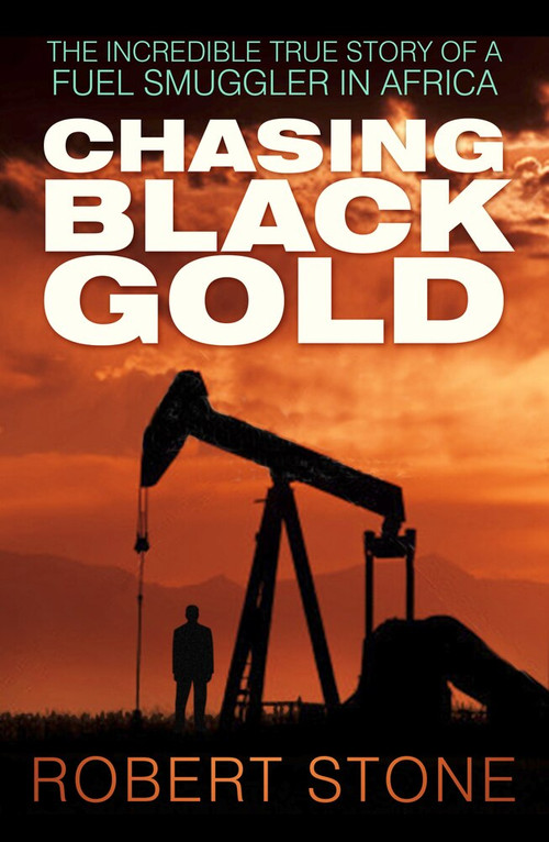 Chasing Black Gold (The Incredible True Story of a Fuel Smuggler in Africa) by Robert Stone, 9780750960335