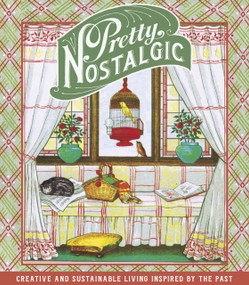 Pretty Nostalgic Compendium Spring (Creative and Sustainable Living Inspired by the Past) by Nicole Burnett, 9780750967754
