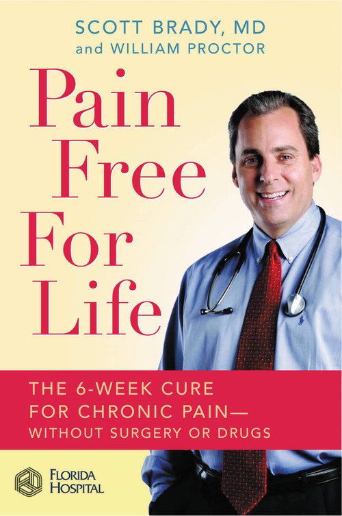 Pain Free for Life (The 6-Week Cure for Chronic Pain--Without Surgery or Drugs) by Scott Brady, William Proctor, 9780446577618