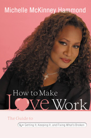 How to Make Love Work (The Guide to Getting It, Keeping It, and Fixing What's Broken) by Michelle McKinney Hammond, 9780446580618
