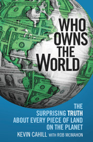 Who Owns the World (The Surprising Truth About Every Piece of Land on the Planet) by Kevin Cahill, Rob McMahon, 9780446581219