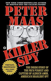 Killer Spy (Inside Story of the FBI's Pursuit and Capture of Aldrich Ames, America's Deadliest Spy) by Peter Maas, 9780446602792