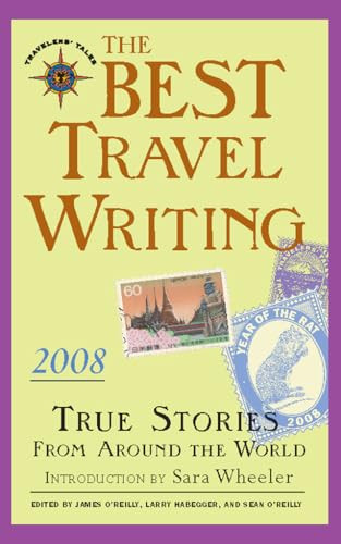 The Best Travel Writing 2008 (True Stories from Around the World) by James O'Reilly, Larry Habegger, Sean O'Reilly, 9781932361544