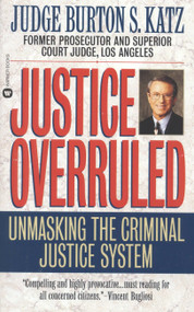 Justice Overruled (Unmasking the Criminal Justice System) by Judge Burton S. Katz, 9780446606110